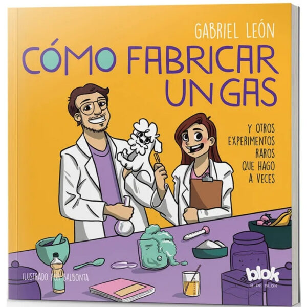 CÓMO FABRICAR UN GAS (Y OTROS EXPERIMENTOS RAROS QUE HAGO A VECES)